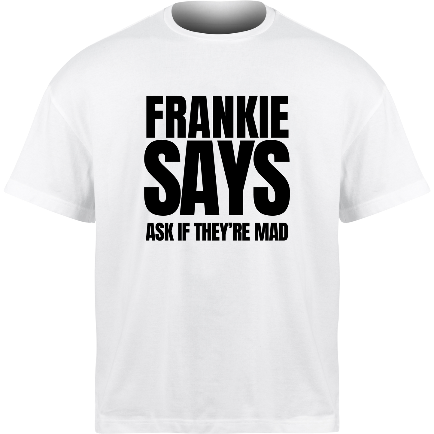 Frankie Says ASK IF THEY’RE MAD T-Shirt