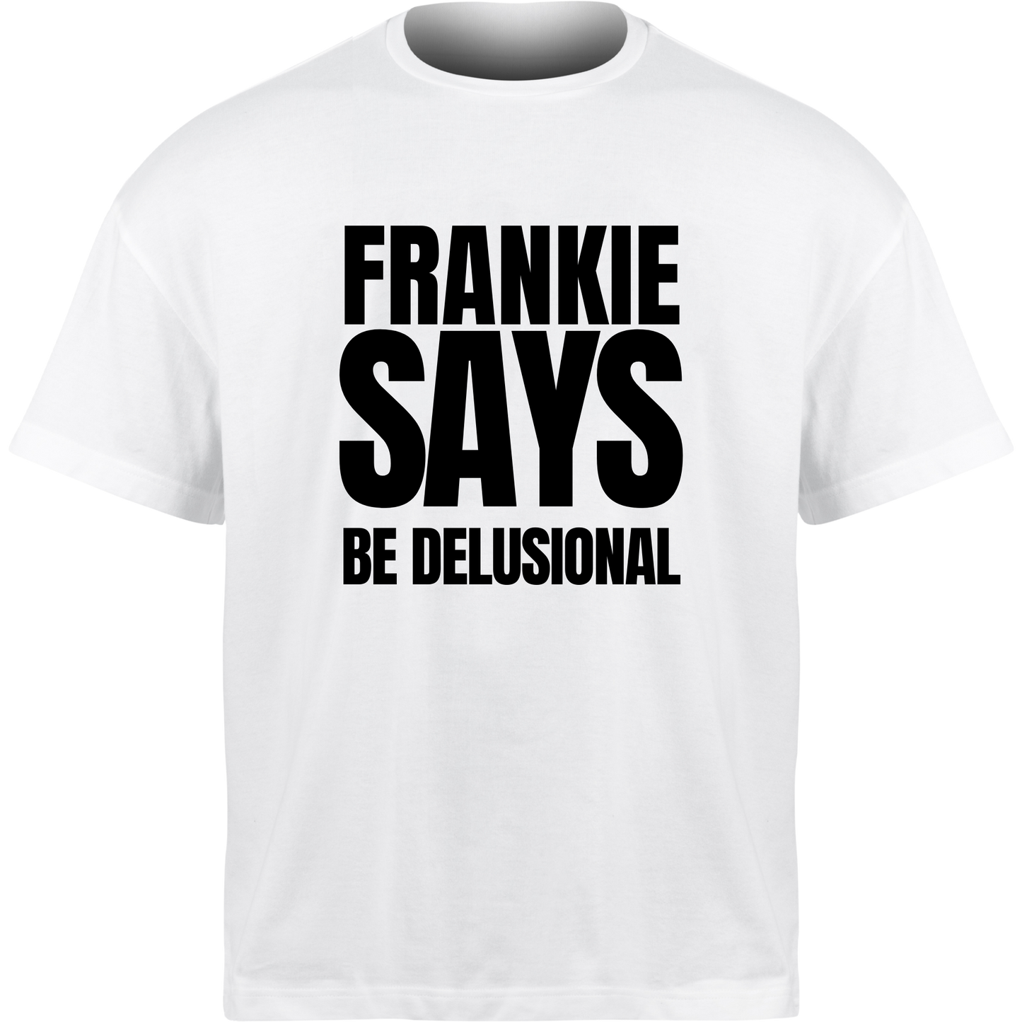 Frankie Says BE DELUSIONAL T-Shirt