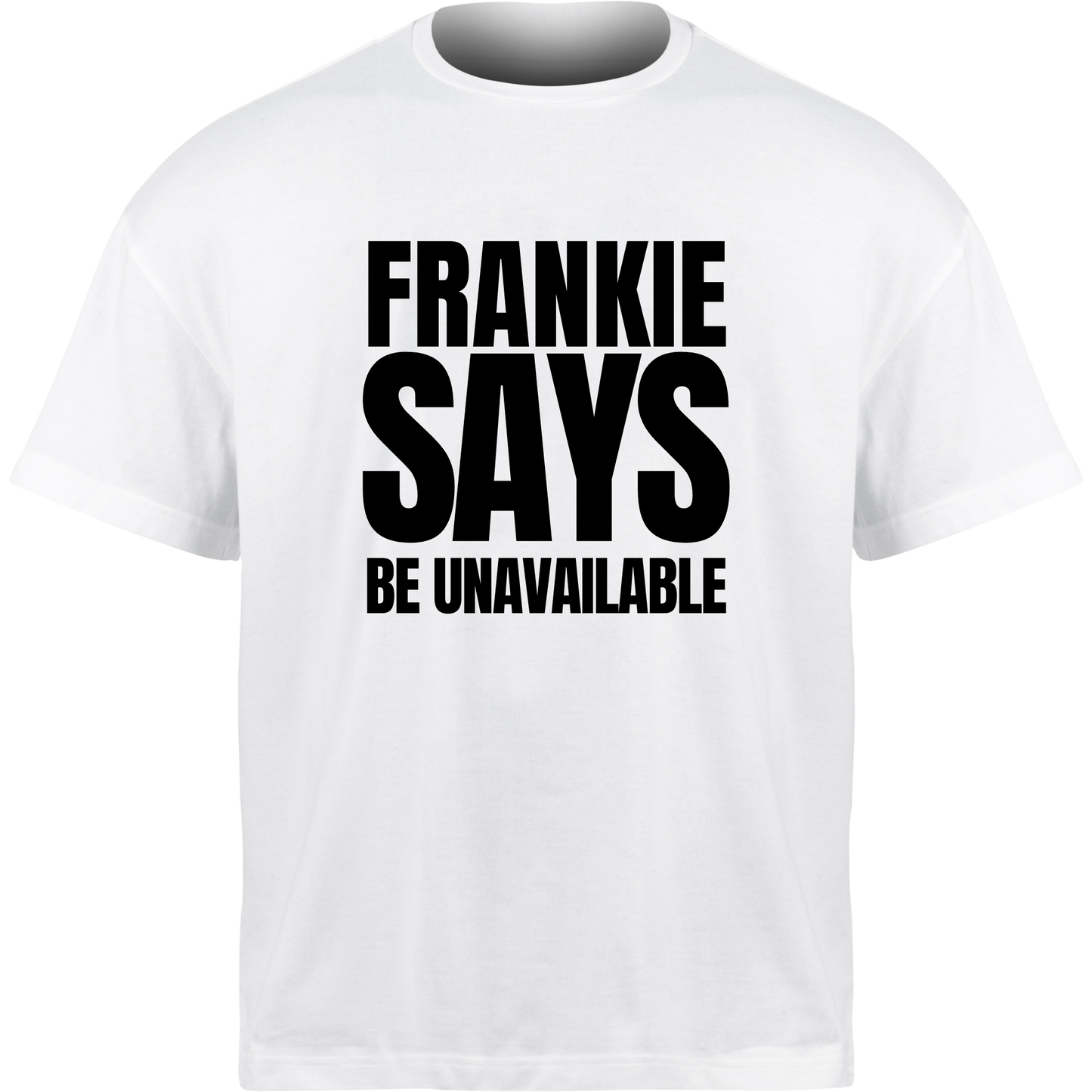 Frankie Says BE UNAVAILABLE T-Shirt