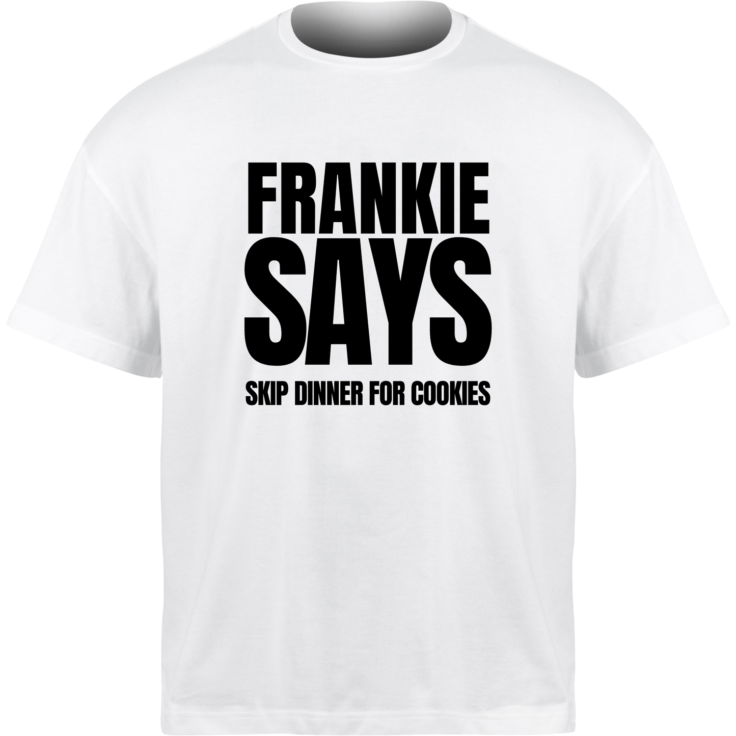 Frankie Says SKIP DINNER FOR COOKIES T-Shirt