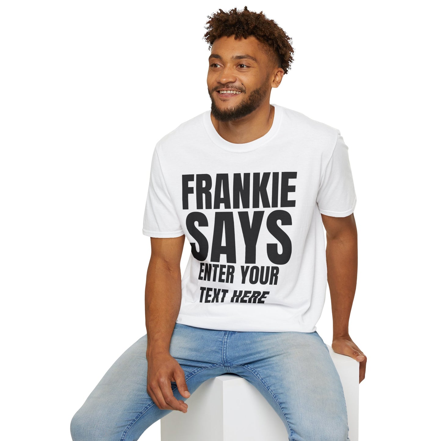 FRANKIE SAYS "ENTER YOUT TEXT HERE"
