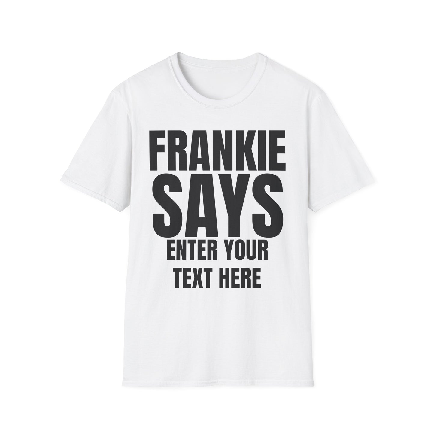 FRANKIE SAYS "ENTER YOUT TEXT HERE"