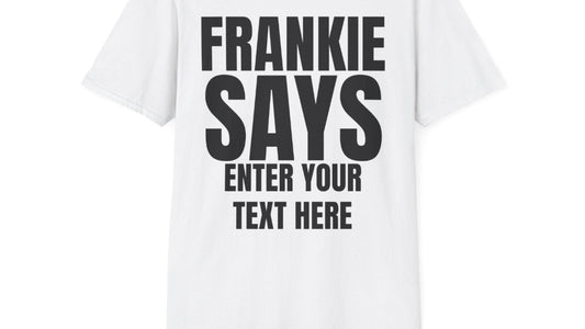 FRANKIE SAYS "ENTER YOU TEXT HERE"