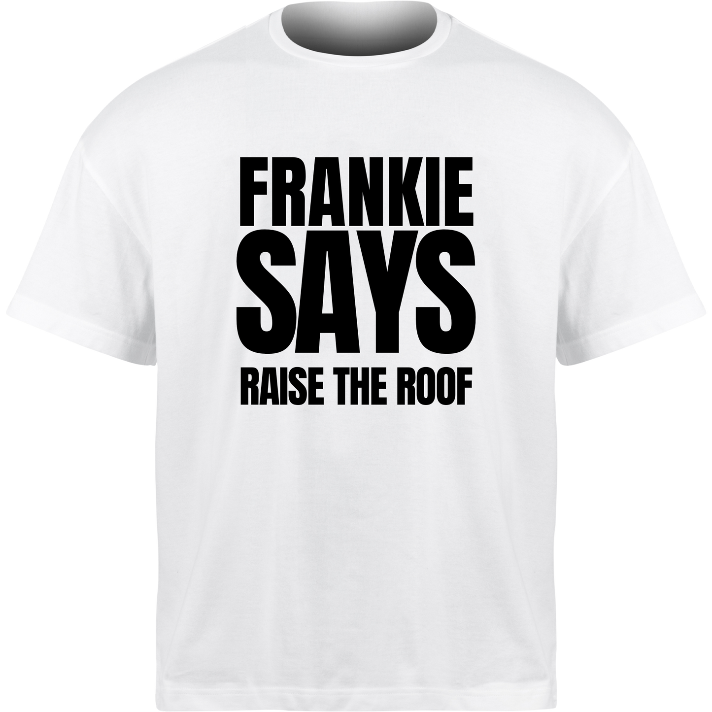 Frankie Says RAISE THE ROOF T-Shirt